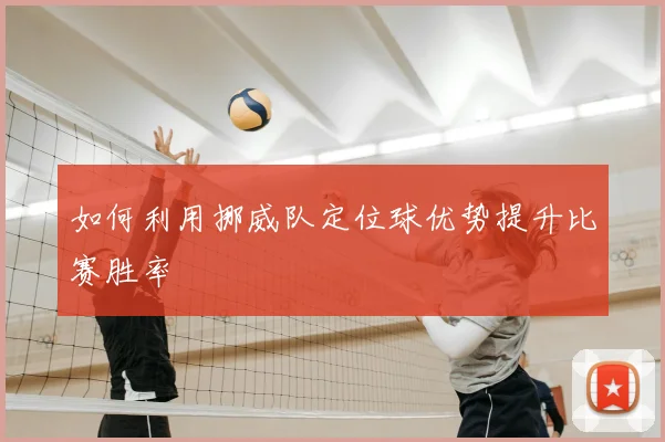 如何利用挪威队定位球优势提升比赛胜率