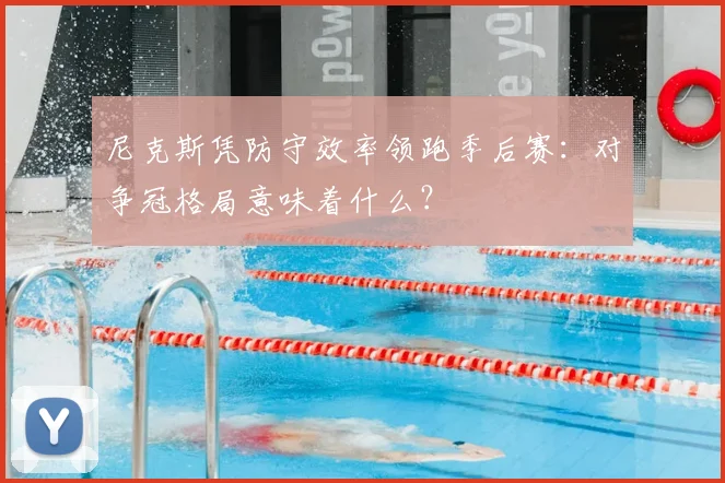 尼克斯凭防守效率领跑季后赛：对争冠格局意味着什么？